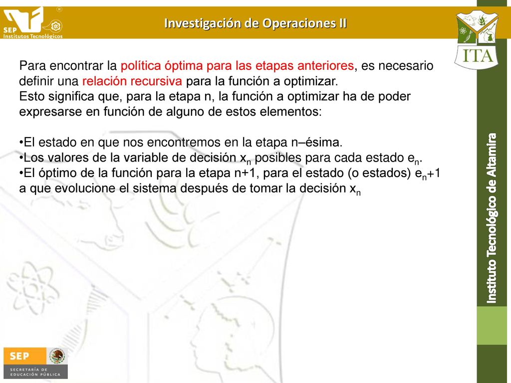 Para encontrar la política óptima para las etapas anteriores, es necesario definir una relación recursiva para la función a optimizar.