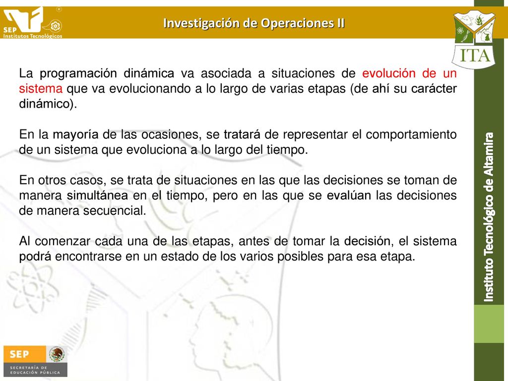 La programación dinámica va asociada a situaciones de evolución de un sistema que va evolucionando a lo largo de varias etapas (de ahí su carácter dinámico).