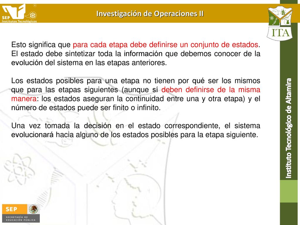 Esto significa que para cada etapa debe definirse un conjunto de estados. El estado debe sintetizar toda la información que debemos conocer de la evolución del sistema en las etapas anteriores.