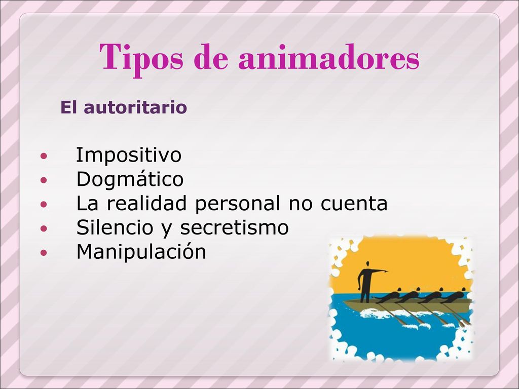 Tipos de animadores El autoritario Impositivo Dogmático
