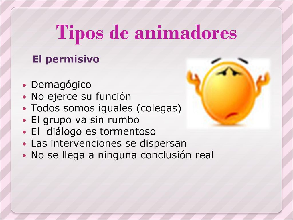 Tipos de animadores El permisivo Demagógico No ejerce su función