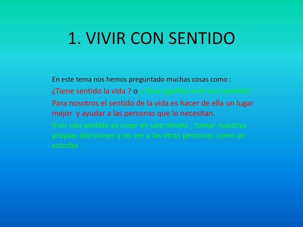 1. VIVIR CON SENTIDO En este tema nos hemos preguntado muchas cosas como : ¿Tiene sentido la vida o ¿ Que significa vivir con sentido