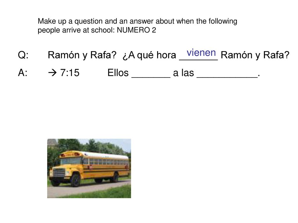 Q: Ramón y Rafa ¿A qué hora _______ Ramón y Rafa