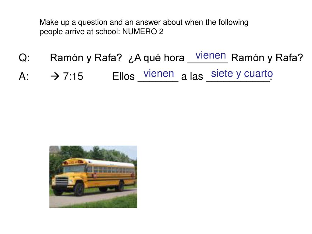 Q: Ramón y Rafa ¿A qué hora _______ Ramón y Rafa