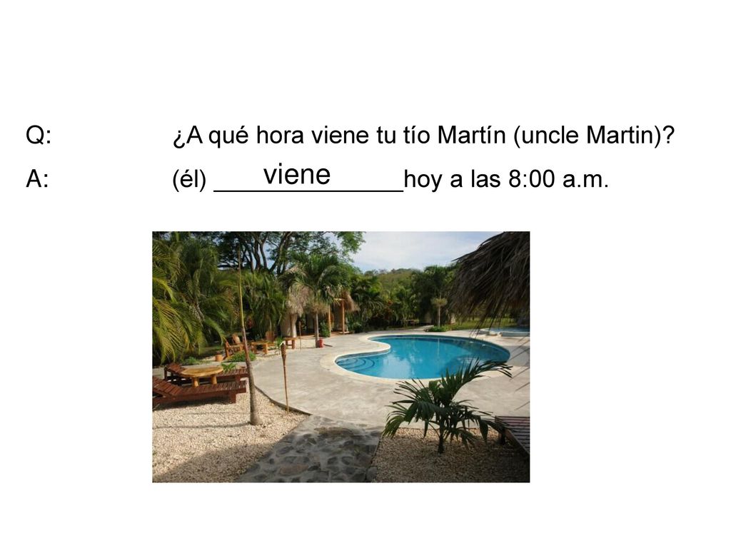 viene Q: ¿A qué hora viene tu tío Martín (uncle Martin)