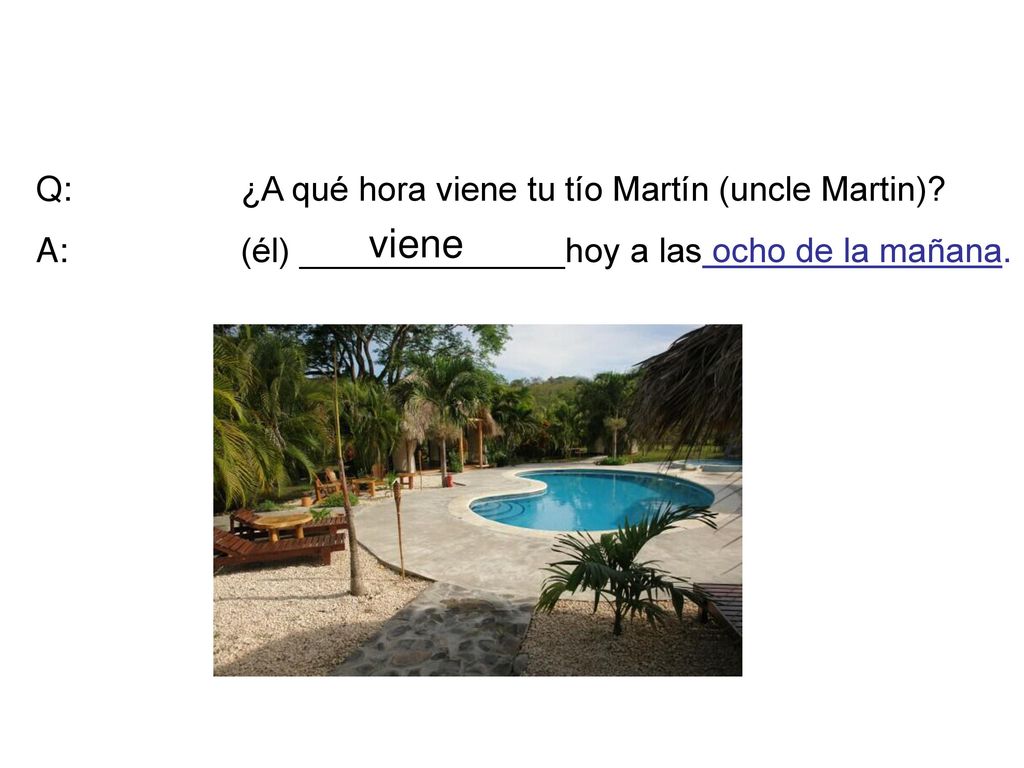 viene Q: ¿A qué hora viene tu tío Martín (uncle Martin)