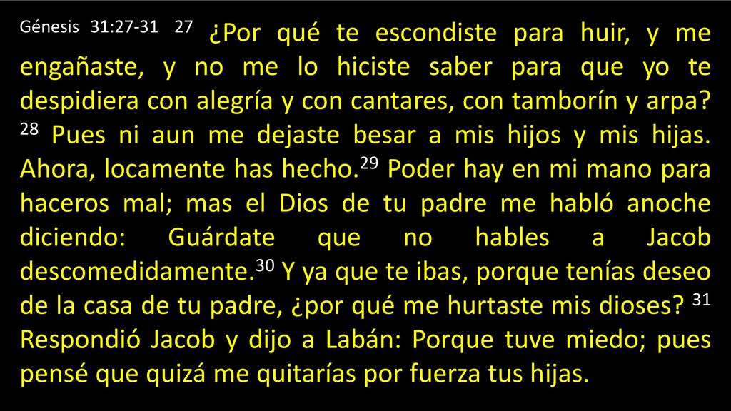 Génesis 31: ¿Por qué te escondiste para huir, y me engañaste, y no me lo hiciste saber para que yo te despidiera con alegría y con cantares, con tamborín y arpa.