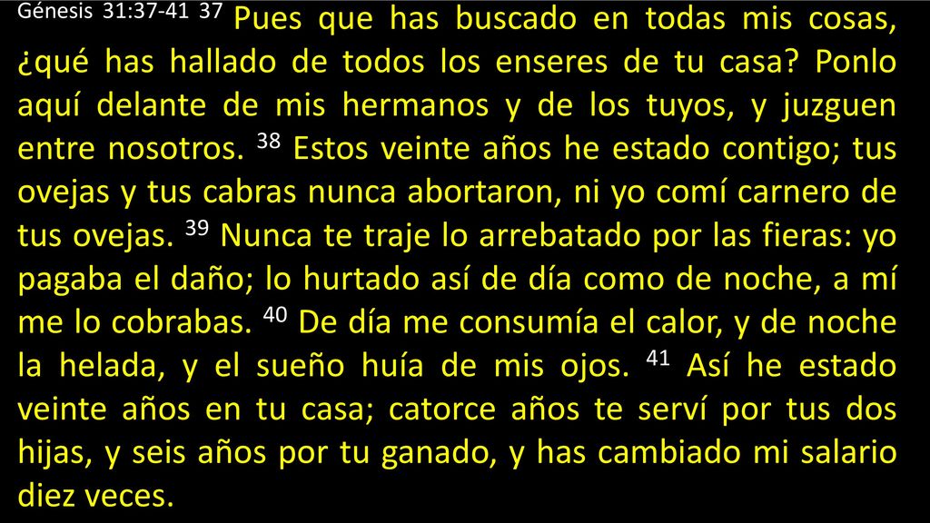 Génesis 31: Pues que has buscado en todas mis cosas, ¿qué has hallado de todos los enseres de tu casa.