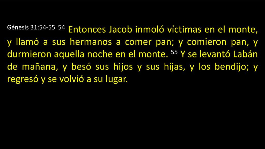 Génesis 31: Entonces Jacob inmoló víctimas en el monte, y llamó a sus hermanos a comer pan; y comieron pan, y durmieron aquella noche en el monte.