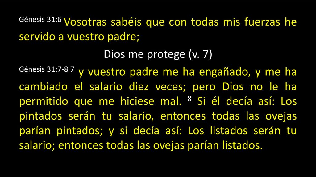 Génesis 31:6 Vosotras sabéis que con todas mis fuerzas he servido a vuestro padre; Dios me protege (v.
