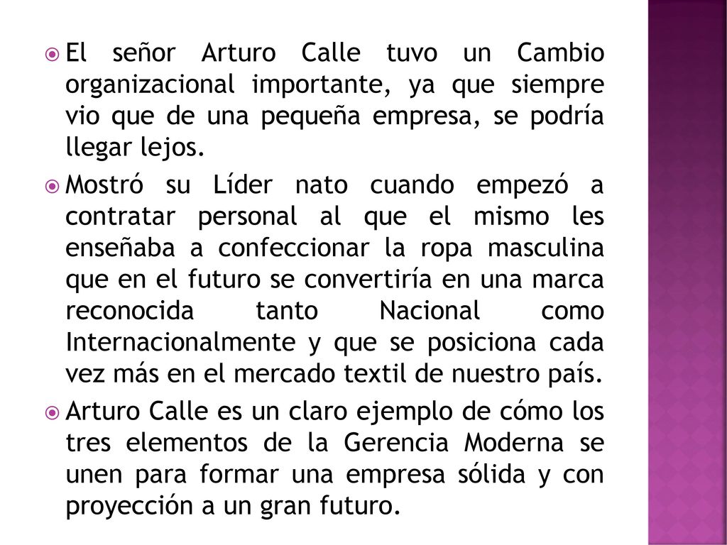 El señor Arturo Calle tuvo un Cambio organizacional importante, ya que siempre vio que de una pequeña empresa, se podría llegar lejos.