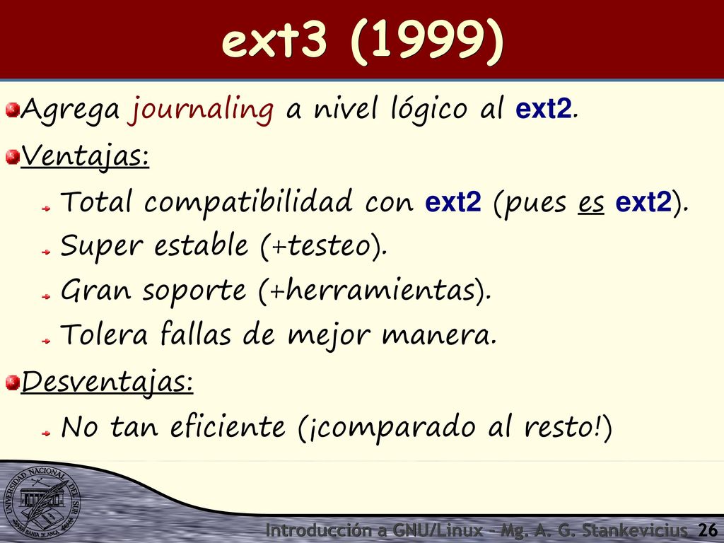 ext3 (1999) Agrega journaling a nivel lógico al ext2. Ventajas: