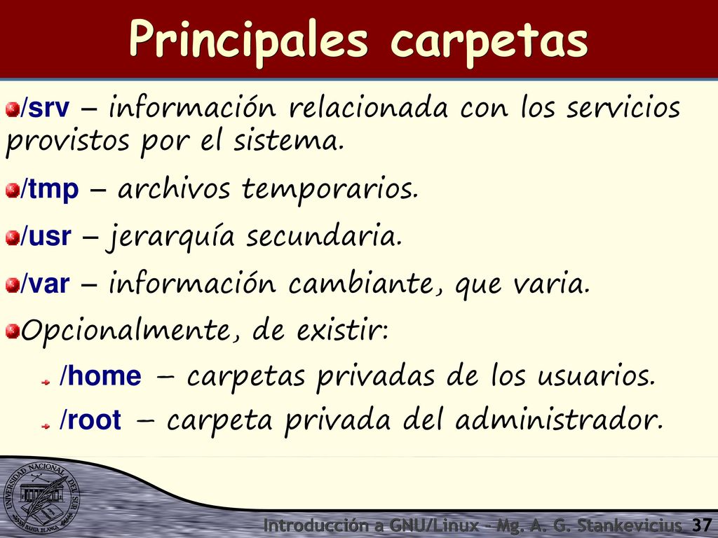 Principales carpetas /srv – información relacionada con los servicios provistos por el sistema. /tmp – archivos temporarios.