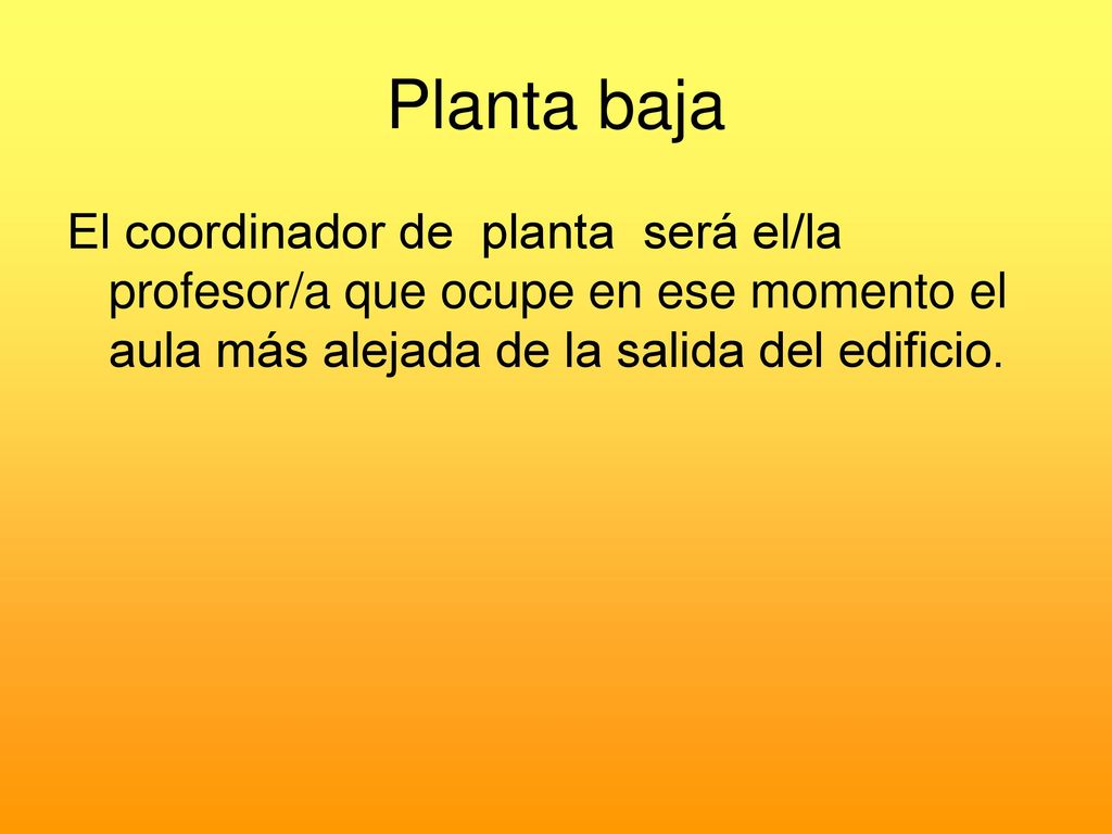 Planta baja El coordinador de planta será el/la profesor/a que ocupe en ese momento el aula más alejada de la salida del edificio.