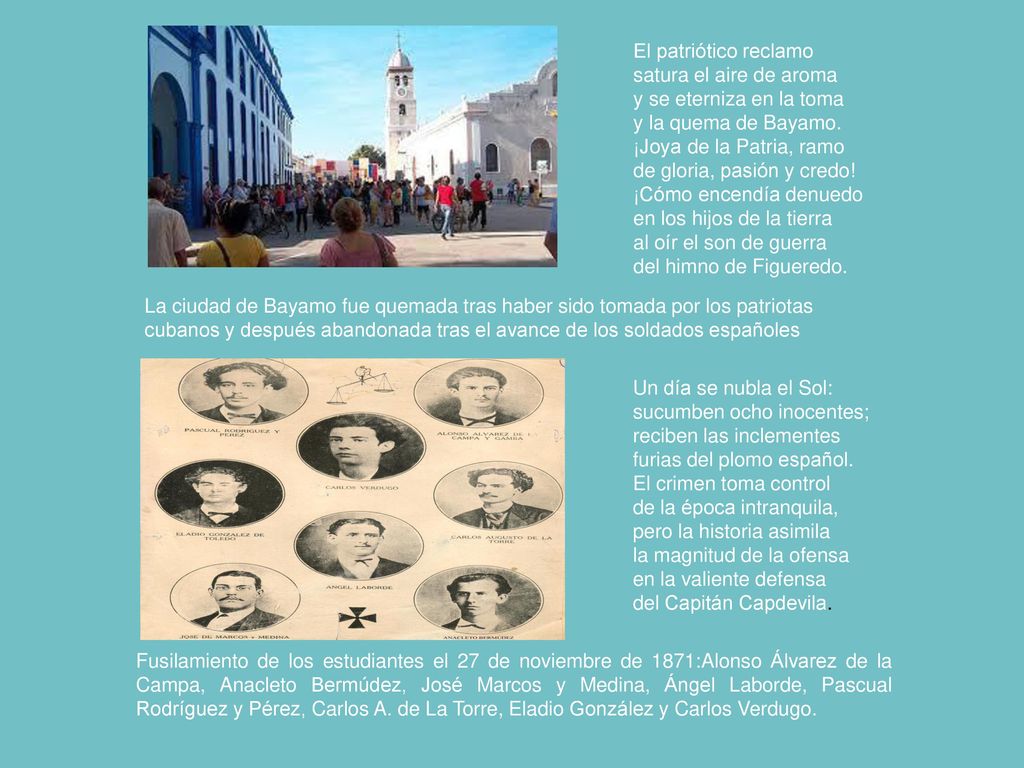 El patriótico reclamo satura el aire de aroma. y se eterniza en la toma. y la quema de Bayamo. ¡Joya de la Patria, ramo.