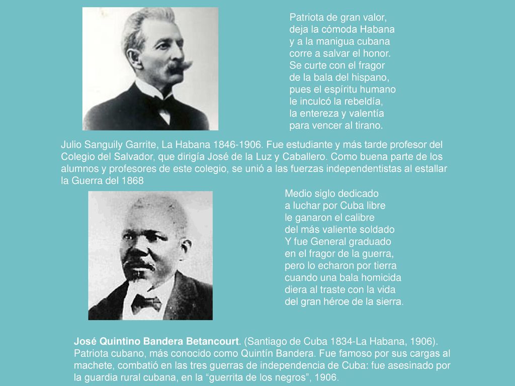 Patriota de gran valor, deja la cómoda Habana. y a la manigua cubana. corre a salvar el honor. Se curte con el fragor.