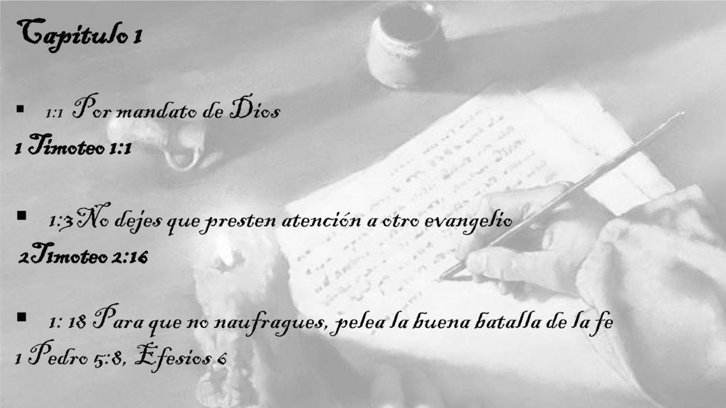 Capitulo 1 1:1 Por mandato de Dios. 1 Timoteo 1:1. 1:3No dejes que presten atención a otro evangelio.