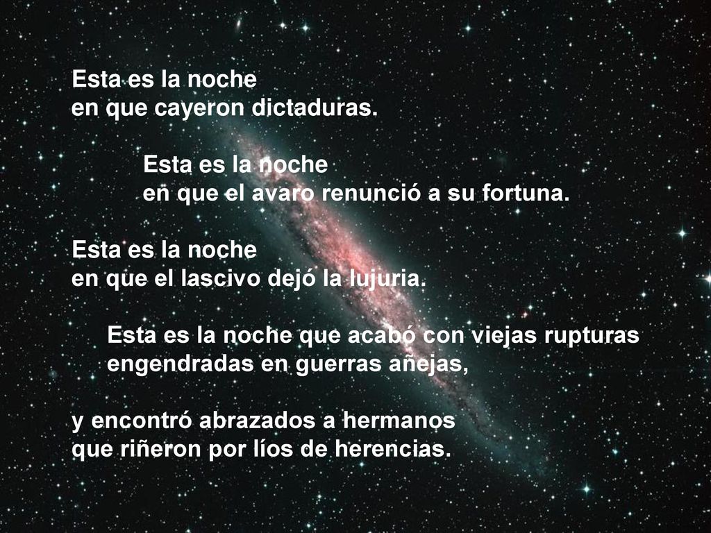 Esta es la noche en que cayeron dictaduras. en que el avaro renunció a su fortuna. en que el lascivo dejó la lujuria.