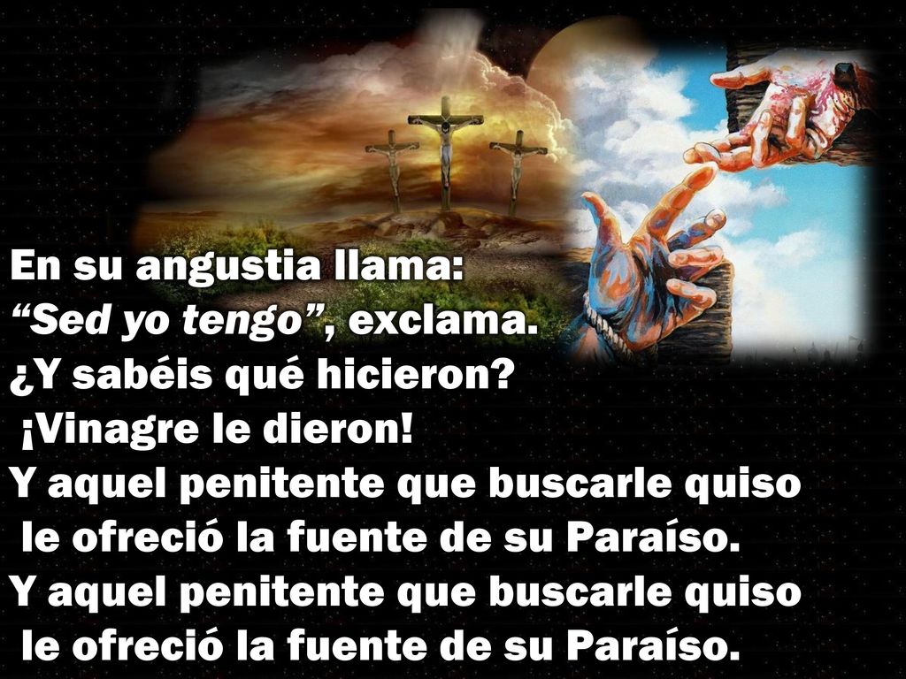 En su angustia llama: Sed yo tengo , exclama. ¿Y sabéis qué hicieron