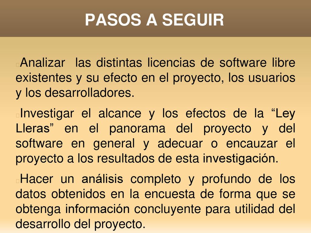 PASOS A SEGUIR Analizar las distintas licencias de software libre existentes y su efecto en el proyecto, los usuarios y los desarrolladores.