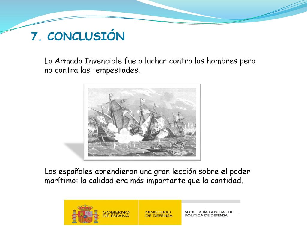 7. CONCLUSIÓN La Armada Invencible fue a luchar contra los hombres pero no contra las tempestades.