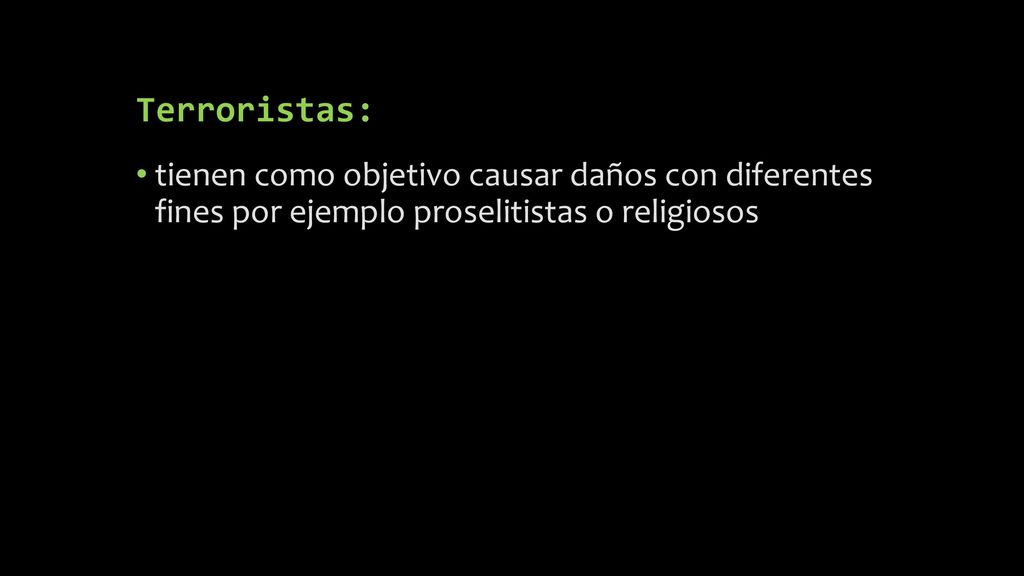 Terroristas: tienen como objetivo causar daños con diferentes fines por ejemplo proselitistas o religiosos.