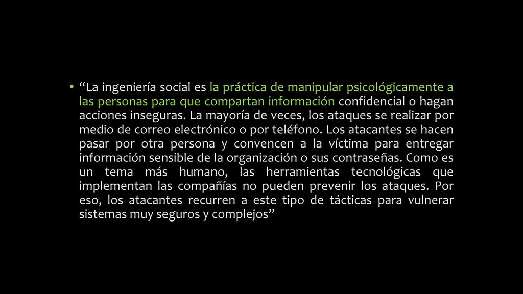 La ingeniería social es la práctica de manipular psicológicamente a las personas para que compartan información confidencial o hagan acciones inseguras.