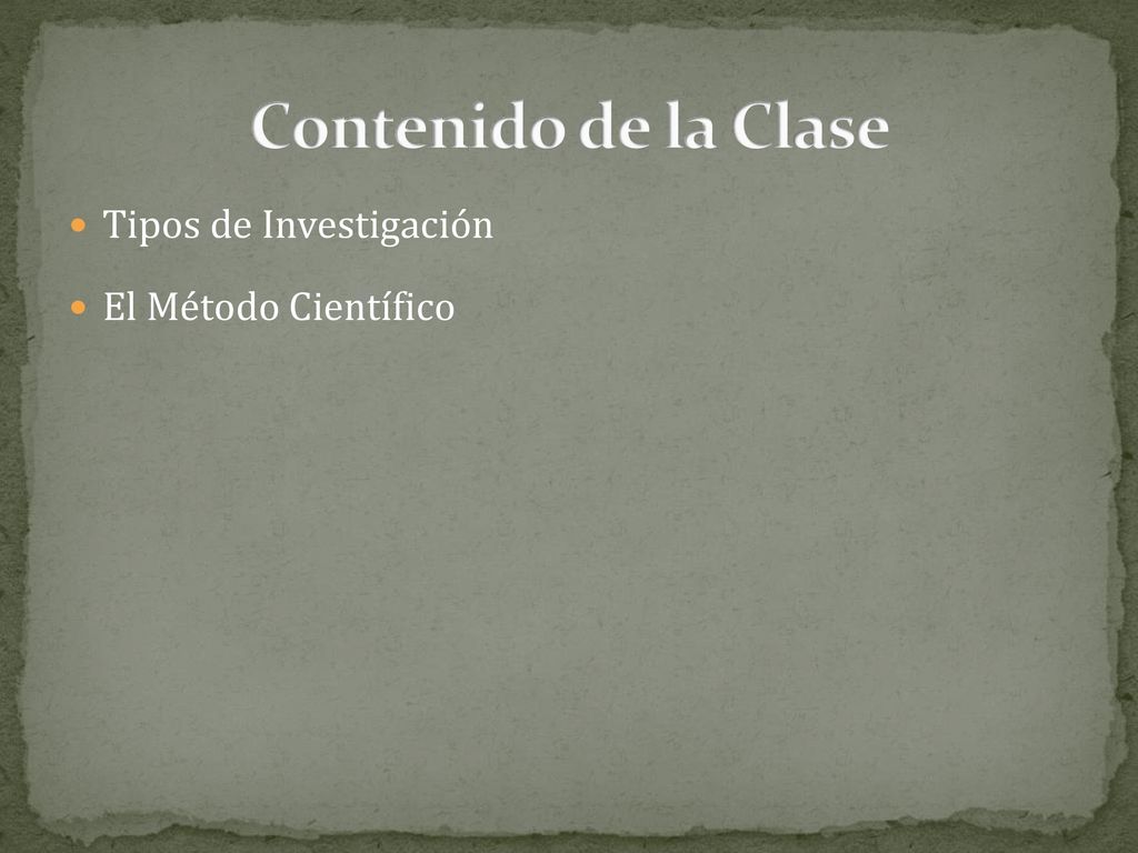 Contenido de la Clase Tipos de Investigación El Método Científico