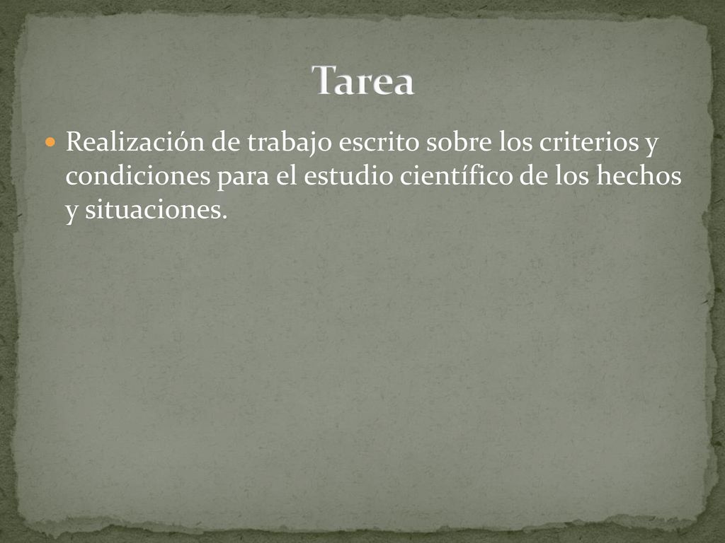 Tarea Realización de trabajo escrito sobre los criterios y condiciones para el estudio científico de los hechos y situaciones.