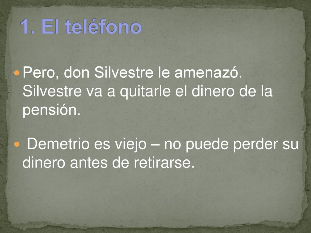 1. El teléfono Pero, don Silvestre le amenazó. Silvestre va a quitarle el dinero de la pensión.