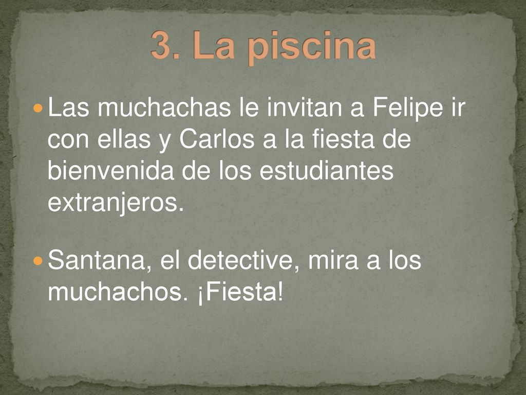 3. La piscina Las muchachas le invitan a Felipe ir con ellas y Carlos a la fiesta de bienvenida de los estudiantes extranjeros.