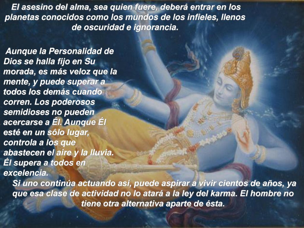 El asesino del alma, sea quien fuere, deberá entrar en los planetas conocidos como los mundos de los infieles, llenos de oscuridad e ignorancia.