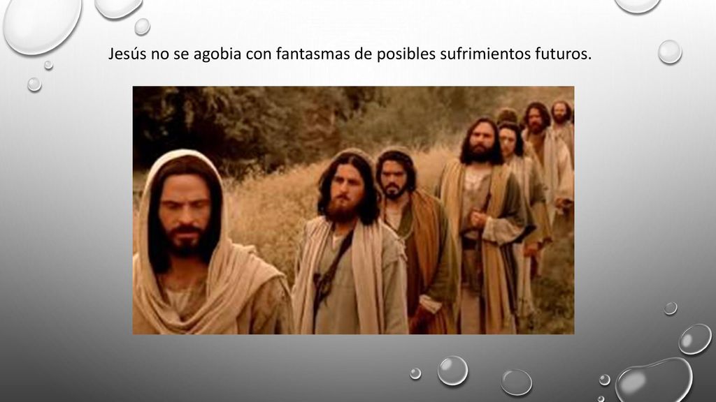 Jesús no se agobia con fantasmas de posibles sufrimientos futuros.