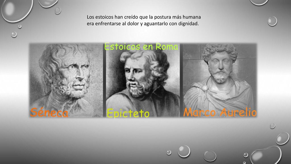 Los estoicos han creído que la postura más humana era enfrentarse al dolor y aguantarlo con dignidad.