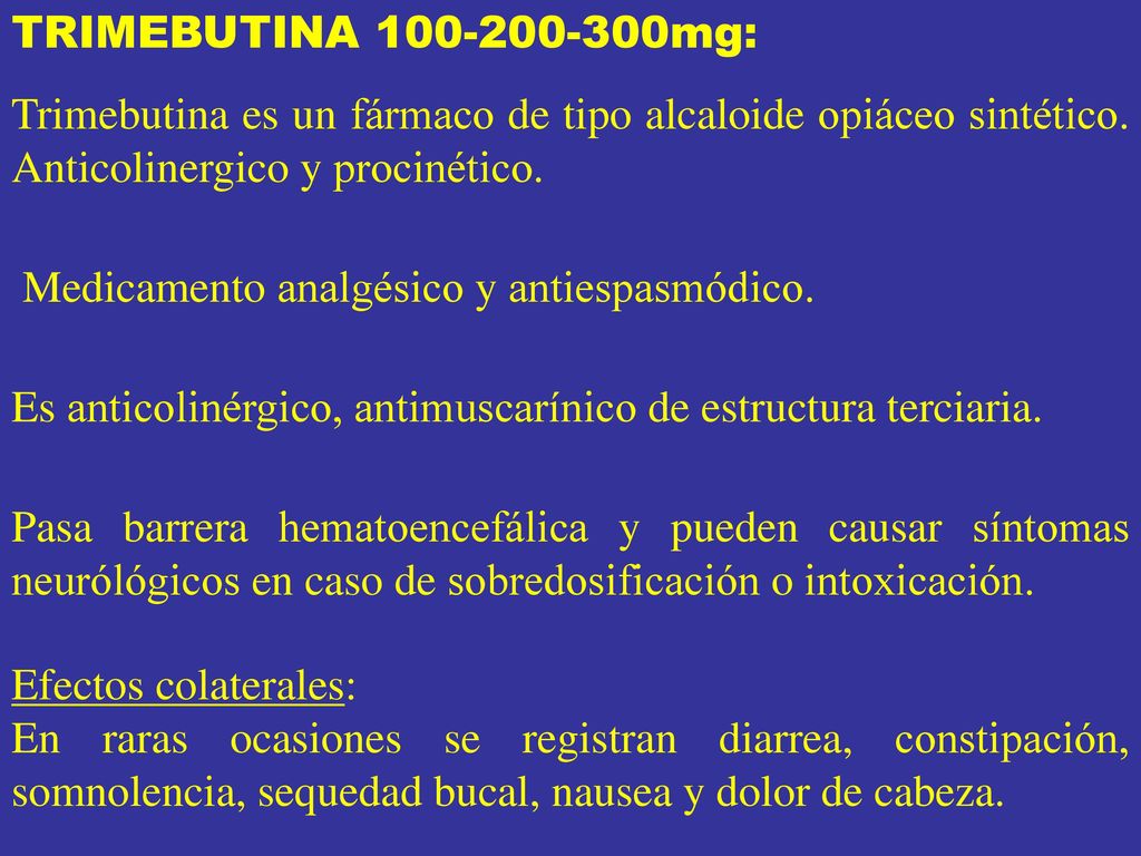 TRIMEBUTINA mg: Trimebutina es un fármaco de tipo alcaloide opiáceo sintético. Anticolinergico y procinético.