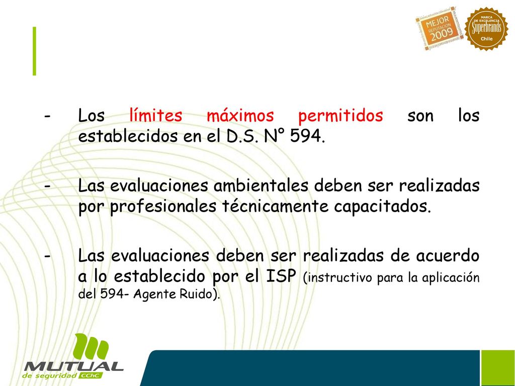 Los límites máximos permitidos son los establecidos en el D.S. N° 594.