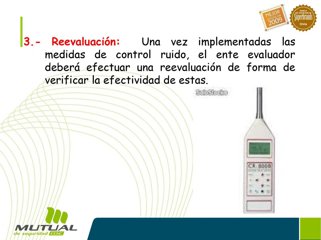 3.- Reevaluación: Una vez implementadas las medidas de control ruido, el ente evaluador deberá efectuar una reevaluación de forma de verificar la efectividad de estas.