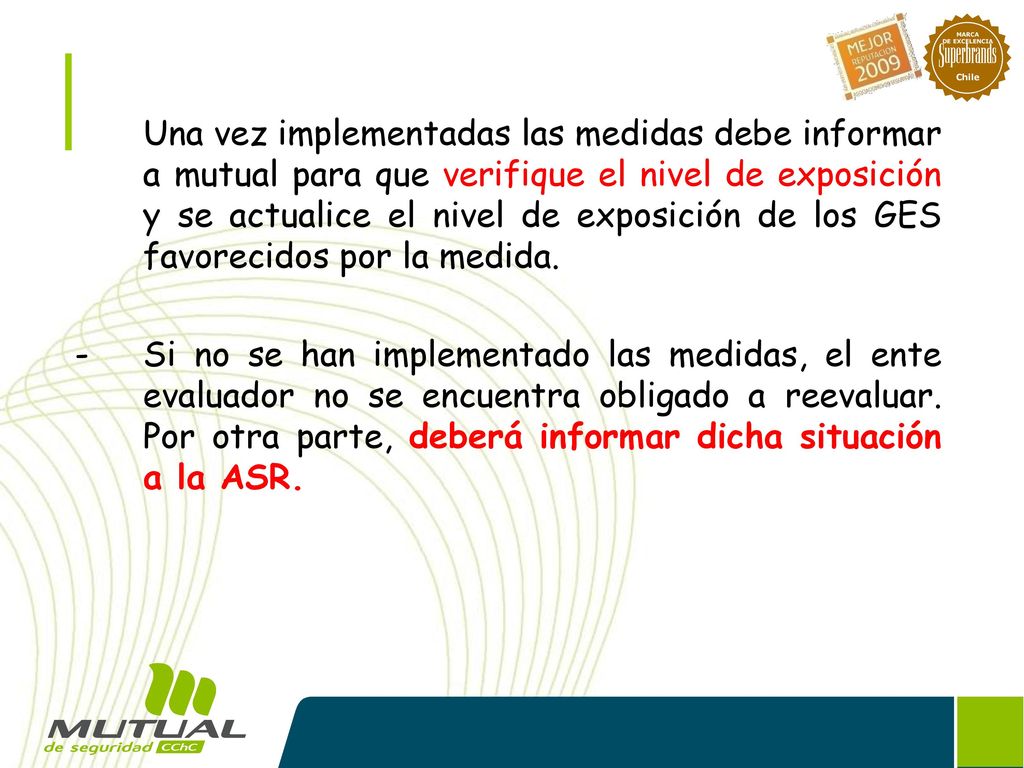 Una vez implementadas las medidas debe informar a mutual para que verifique el nivel de exposición y se actualice el nivel de exposición de los GES favorecidos por la medida.