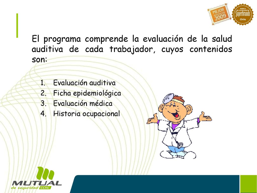 El programa comprende la evaluación de la salud auditiva de cada trabajador, cuyos contenidos son: