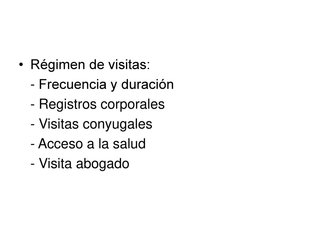 Régimen de visitas: - Frecuencia y duración. - Registros corporales. - Visitas conyugales. - Acceso a la salud.