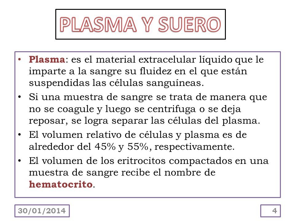 PLASMA Y SUERO Plasma: es el material extracelular líquido que le imparte a la sangre su fluidez en el que están suspendidas las células sanguíneas.