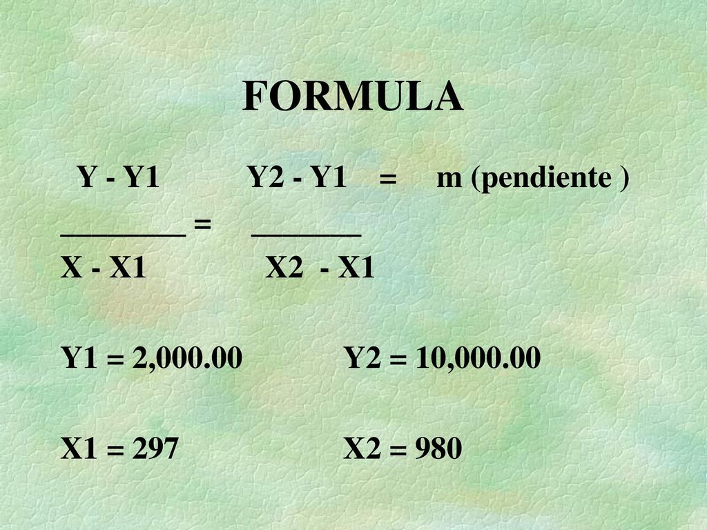FORMULA Y - Y1 Y2 - Y1 = m (pendiente ) ________ = _______