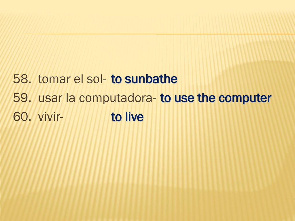 58. tomar el sol- 59. usar la computadora- 60. vivir-