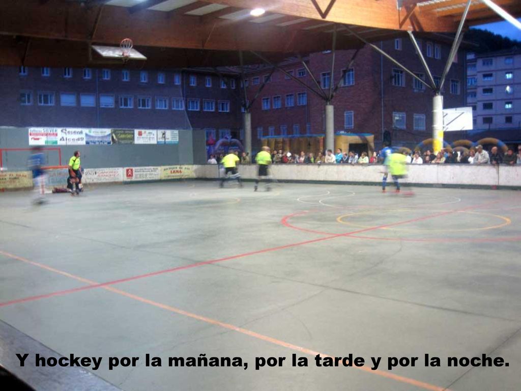 Y hockey por la mañana, por la tarde y por la noche.