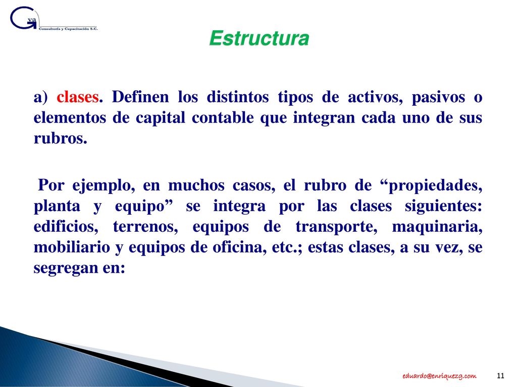 Estructura a) clases. Definen los distintos tipos de activos, pasivos o elementos de capital contable que integran cada uno de sus rubros.