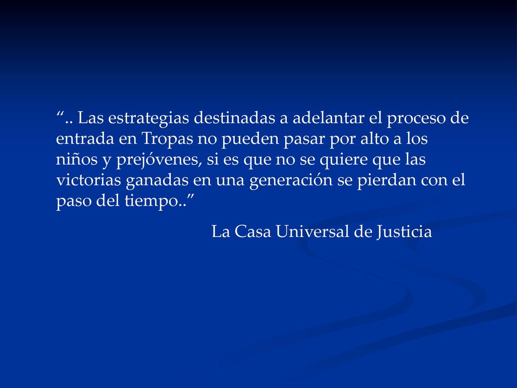 .. Las estrategias destinadas a adelantar el proceso de entrada en Tropas no pueden pasar por alto a los niños y prejóvenes, si es que no se quiere que las victorias ganadas en una generación se pierdan con el paso del tiempo..