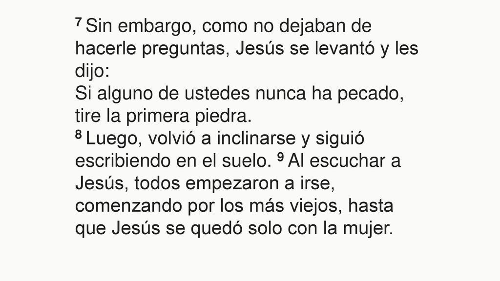 7 Sin embargo, como no dejaban de hacerle preguntas, Jesús se levantó y les dijo:
