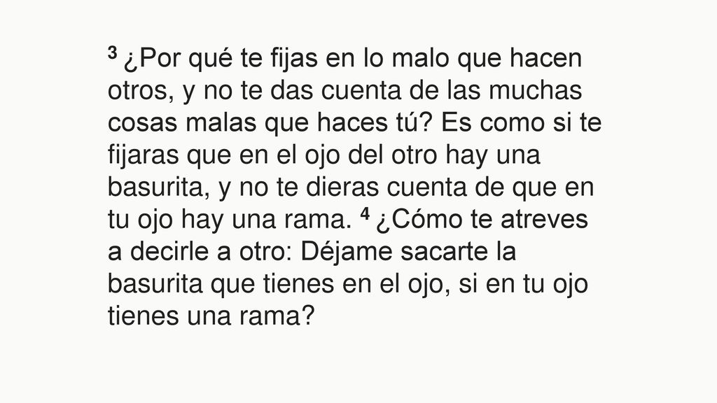 3 ¿Por qué te fijas en lo malo que hacen otros, y no te das cuenta de las muchas cosas malas que haces tú.