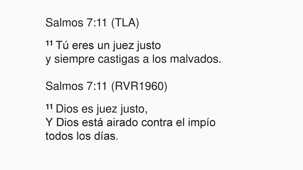 Salmos 7:11 (TLA) 11 Tú eres un juez justo y siempre castigas a los malvados.. Salmos 7:11 (RVR1960)