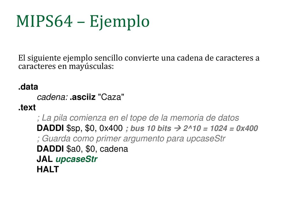 MIPS64 – Ejemplo El siguiente ejemplo sencillo convierte una cadena de caracteres a caracteres en mayúsculas: